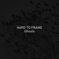 Hard To Frame - Ghosts