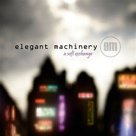 Elegant Machinery - A Soft Exchange