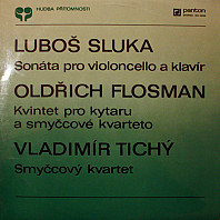 Luboš Sluka / Oldřich Flosman / Vladimír Tichý - Sonáta pro violoncello a klavír / Kvintet pro kytaru a smyčcové kvarteto / Smyčcový kvartet