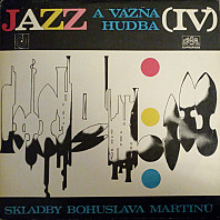 Bohuslav Martinů - Jazz A Vážná Hudba (IV) (Skladby Bohuslava Martinů)