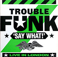 Trouble Funk - Say What!