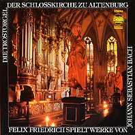 Johann Sebastian Bach - Die Trostorgel der Schloßkirche zu Altenburg