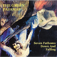 The Green Pajamas - Seven Fathoms Down And Falling