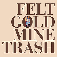 Felt - Gold Mine Trash
