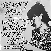 Jenny Mae - What's Wrong With Me: Singles & Unreleased Tracks 1989-2017