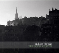 And Also The Trees - Bone Carver