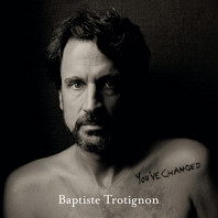 Baptiste Trotignon - You've Changed