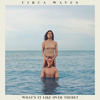 Circa Waves - What's It Like Over There?