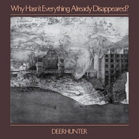 Deerhunter - Why Hasn't Why Hasn't Everything Already Disappeared?