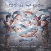 For All We Know (2) - By Design or By Disaster