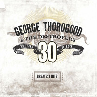 George Thorogood & The Destroyers - Greatest Hits: 30 Years of Rock