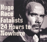 Hugo Race& Fatalists - 24 Hours To Nowhere