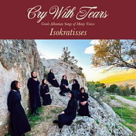 Isokratisses - Cry With Tears: Greek-Albanian Songs of Many Voices