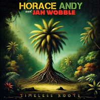 Jah Wobble& Horace Andy - Timeless Roots