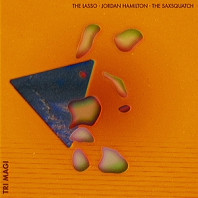 Jordan Hamilton Lasso& the Saxsquatch - Tri-Magi