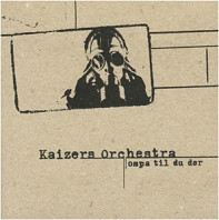 Kaizers Orchestra - Ompa Til Du Dor