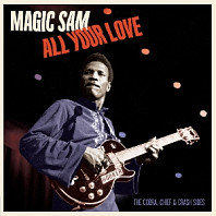 Magic Sam - All Your Love - the Cobra, Chief & Crash Sides