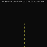 Magnetic Fields - Charm of the Highway Strip