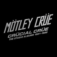 Mötley Crüe - Crucial Crue - the Studio Albums 1981-1989