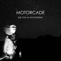 Motorcade (2) - See You In the Nothing