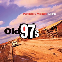 Old 97s - Wreck Your Life