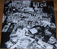 Poison Idea - Record Collectors Are Still Pretentious Assholes