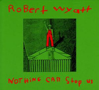 Robert Wyatt - Nothing Can Stop Us