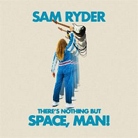 Sam Ryder - There's Nothing But Space, Man