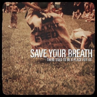 Save Your Breath - There Used To Be a Place For Us