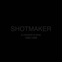 Shotmaker - A Moment In Time: 1993-1996