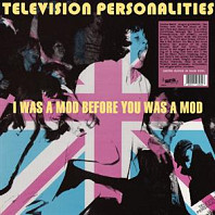 Television Personalities - I Was a Mod Before You Was a Mod