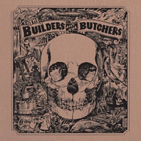 The Builders And The Butchers - Builders and the Butchers