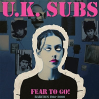 UK Subs - Fear To Go Rarities 1988-2000