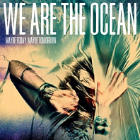 We Are the Ocean - Maybe Today, Maybe Tomorrow