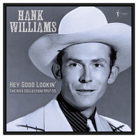 Hank Williams - Hey Good Lookin': Hits Collection 1947-55