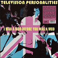 Television Personalities - I Was a Mod Before You Was a Mod