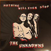 the Unknowns - Nothing Will Ever Stop