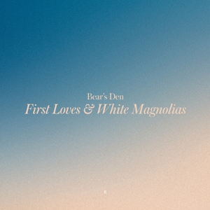 Bears Den - First Loves & White Magnolias