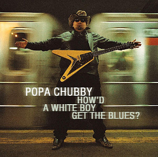 Popa Chubby - How'd A White Boy Get The Blues?