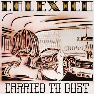 Calexico - Carried To Dust