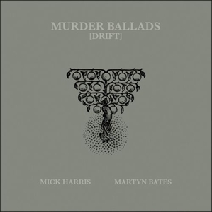 Mick Harris& Martyn Bates - Murder Ballads (Drift)