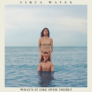 Circa Waves - What's It Like Over There?