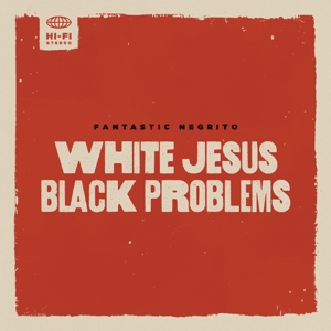 Fantastic Negrito - White Jesus Black Problems