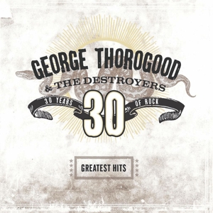 George Thorogood & The Destroyers - Greatest Hits: 30 Years of Rock