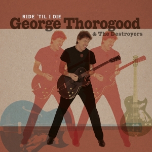 George Thorogood & The Destroyers - Ride 'Til I Die