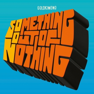 Goldkimono - Something Out of Nothing