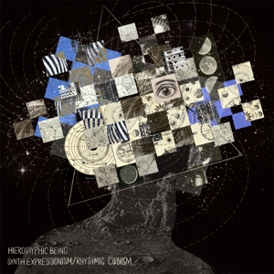 Hieroglyphic Being - Synth Expressionism/Rhythmic Cubism