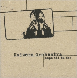 Kaizers Orchestra - Ompa Til Du Dor