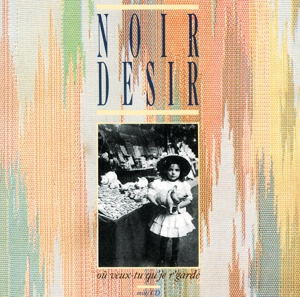 Noir Désir - Ou Veux Tu Qu'je R'garde