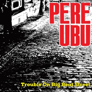 Pere Ubu - Trouble On Big Beat Street